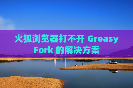 火狐浏览器打不开 GreasyFork 的解决方案